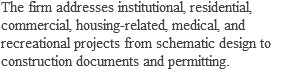 The firm addresses institutional, residential, commercial, housing-related, medical, and recreational projects from schematic design to construction documents and permitting.