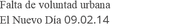 Falta de voluntad urbana El Nuevo Día 09.02.14