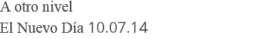 A otro nivel El Nuevo Día 10.07.14