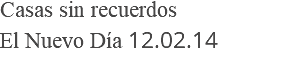 Casas sin recuerdos El Nuevo Día 12.02.14