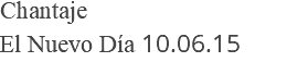 Chantaje El Nuevo Día 10.06.15