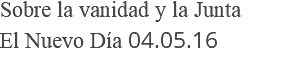 Sobre la vanidad y la Junta El Nuevo Día 04.05.16